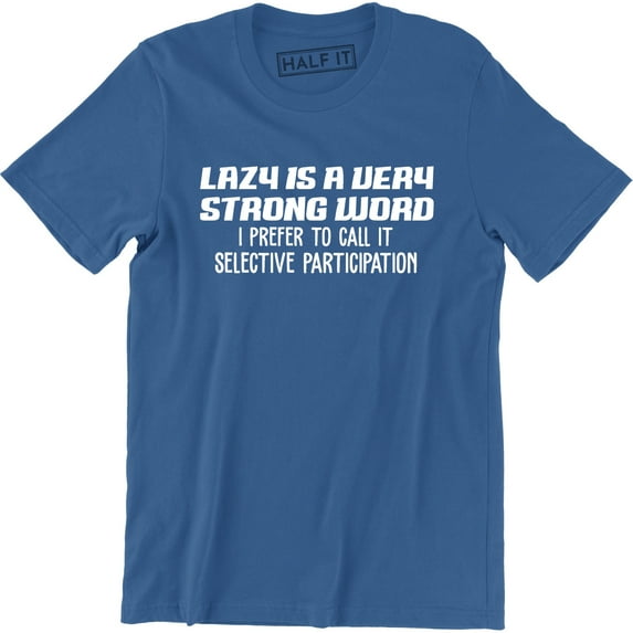 Lazy Is Very Strong Word I Prefer To Call It Selective Participation Men T-Shirt