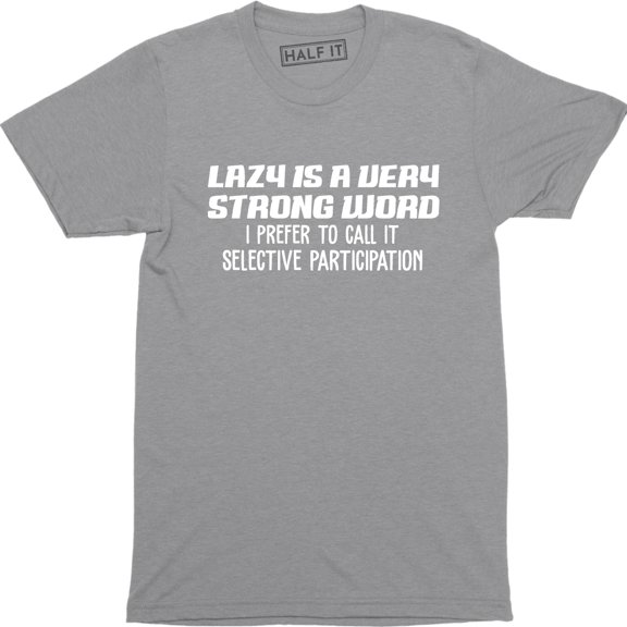 Lazy Is Very Strong Word I Prefer To Call It Selective Participation Men T-Shirt