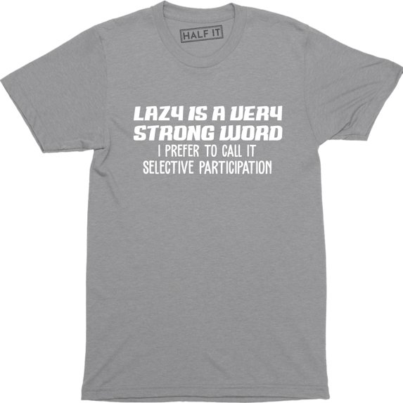 Lazy Is Very Strong Word I Prefer To Call It Selective Participation Men T-Shirt