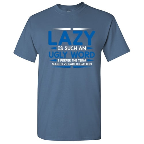 Lazy as Such an Ugly Word I Prefer the Term Selective Participation Premium Graphic Tees Gift Sarcastic Saying Funny T Shirt