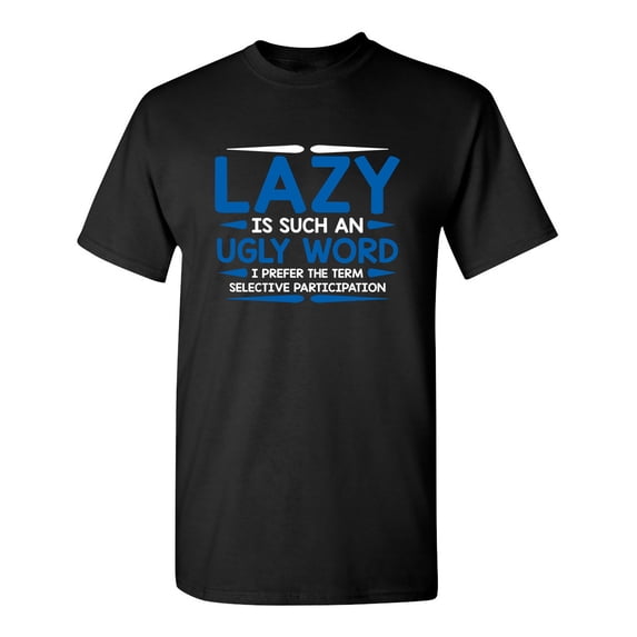 Lazy as Such an Ugly Word I Prefer the Term Selective Participation Sarcastic Humor Graphic Novelty Funny Tall T Shirt