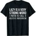 thumbnail image 1 of Lazy is a Very Strong Word Selective Participation Shirt, 1 of 4