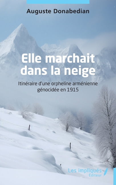 Elle marchait dans la neige: ItinÃ©raire d'une orpheline armÃ©nienne gÃ©nocidÃ©e en 1915, (Paperback)