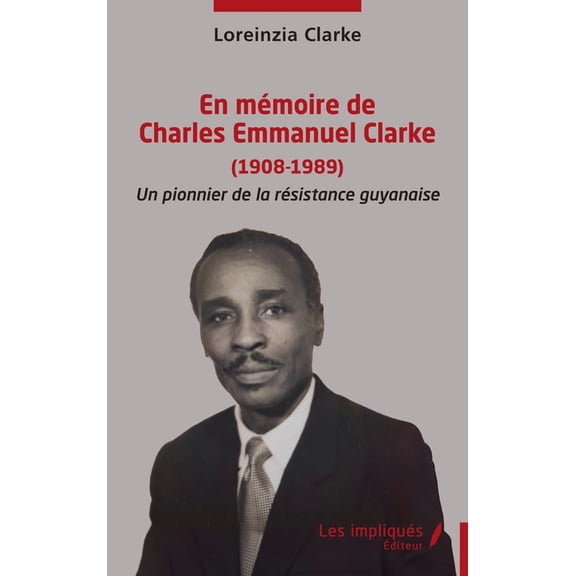 En mémoire de Charles Emmanuel Clarke (1908-1989): Un pionnier de la résistance guyanaise, (Paperback)