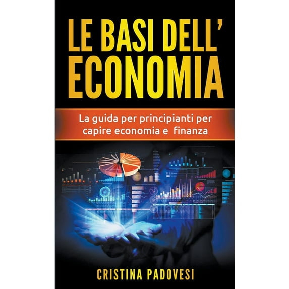 Le Basi Dell'Economia: La Guida per Principianti per Capire Economia e Finanza, (Paperback)