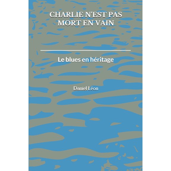 Le Blues En Hritage: Charlie n'est pas mort en vain: Le blues en hritage (Paperback)