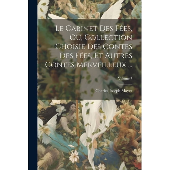 Le Cabinet Des Fées, Ou, Collection Choisie Des Contes Des Fées, Et Autres Contes Merveilleux ...; Volume 7 (Paperback)