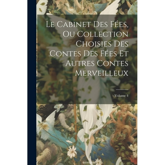 Le Cabinet Des Fées, Ou Collection Choisies Des Contes Des Fées Et Autres Contes Merveilleux; Volume 4 (Paperback)