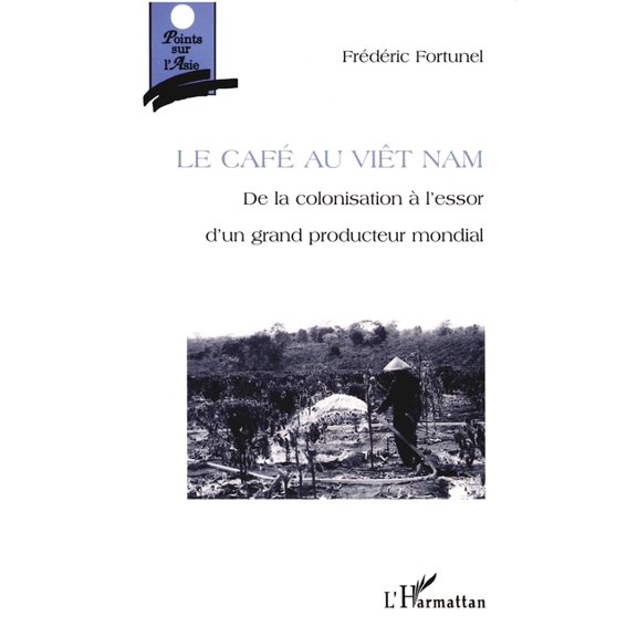 Le Cafe Au Vietnam: De la colonisation  l'essor d'un producteur mondial, (Paperback)