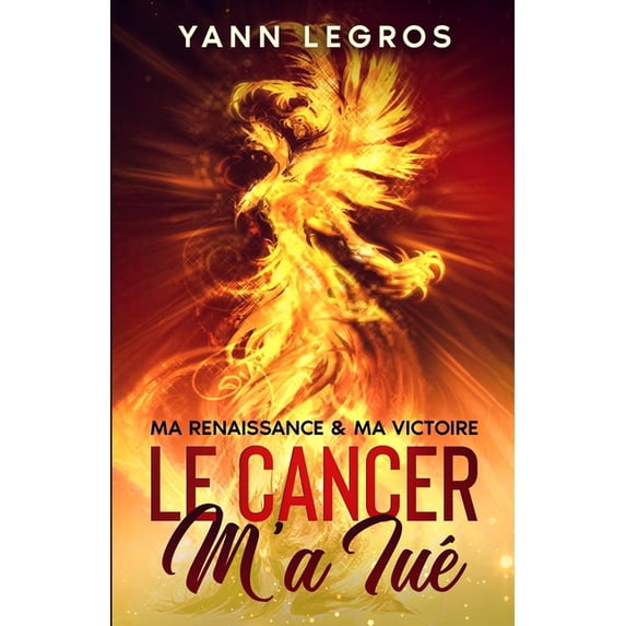 Le Cancer M'a Tué : Ma Renaissance & Ma Victoire (Paperback)