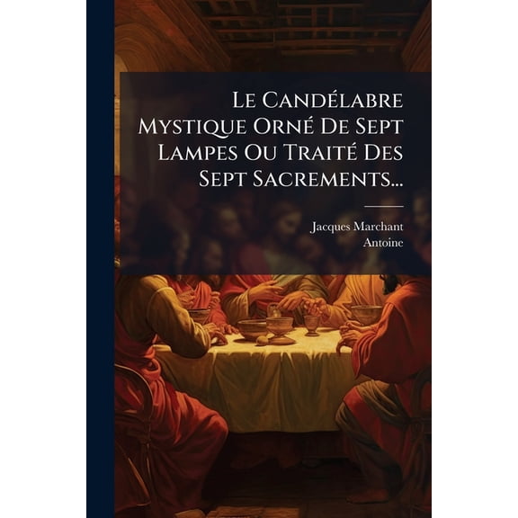Le Cand(c)labre Mystique Orn(c) De Sept Lampes Ou Trait(c) Des Sept Sacrements..., (Paperback)