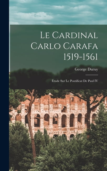 Le Cardinal Carlo Carafa 1519-1561: Étude Sur Le Pontificat de Paul IV (Hardcover)