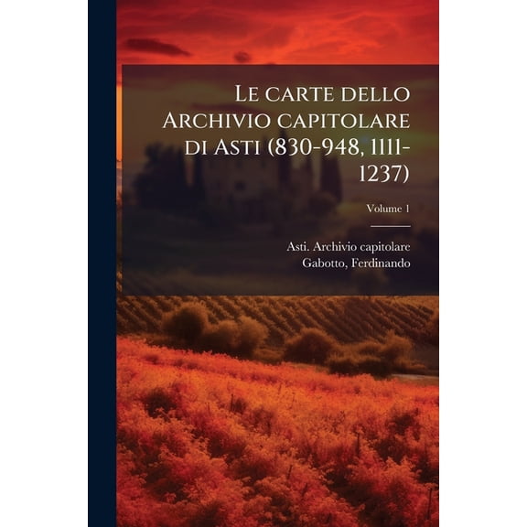 Le carte dello Archivio capitolare di Asti (830-948, 1111-1237); Volume 1 (Paperback)