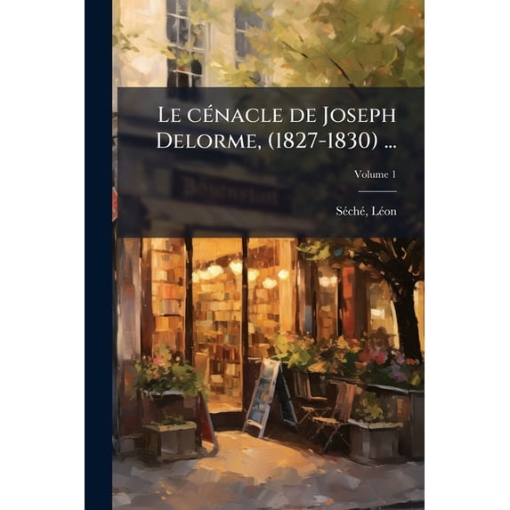 Le cénacle de Joseph Delorme, (1827-1830) ... : (documents interdits); Volume 1 (Paperback)