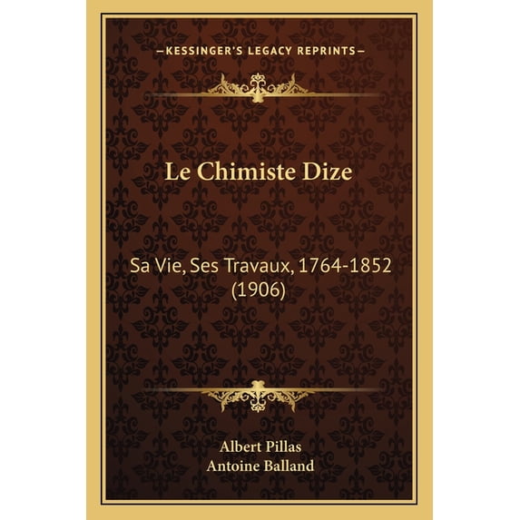 Le Chimiste Dize: Sa Vie, Ses Travaux, 1764-1852 (1906) Paperback