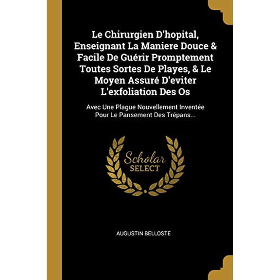 Le Chirurgien Dhopital, Enseignant La Maniere Douce Facile De Gurir Promptement Toutes Sortes De Playes, Le Moyen Assur Deviter Lexfoliation . Le Pansement Des Trpans. Fr 0341123811