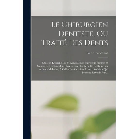 Le Chirurgien Dentiste, Ou Traité Des Dents, (Paperback)