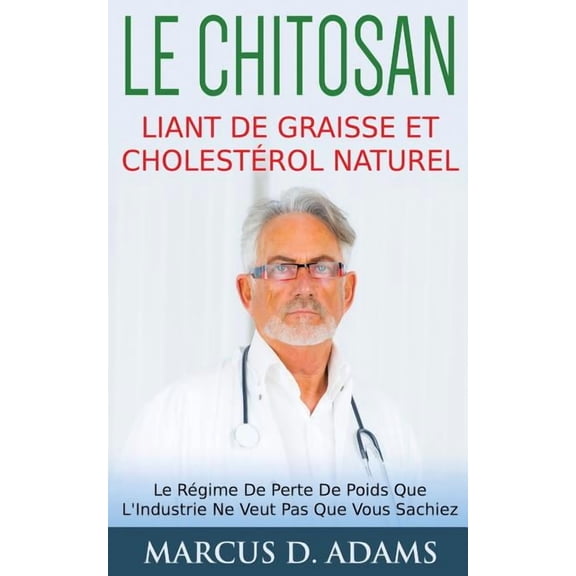 Le Chitosan - Liant de Graisse et Cholestrol Naturel: Le Rgime De Perte De Poids Que L'Industrie Ne Veut Pas Que , (Paperback)