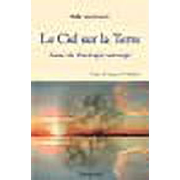 Le Ciel Sur la Terre - Essai de Theologie Sauvage (French Edition)