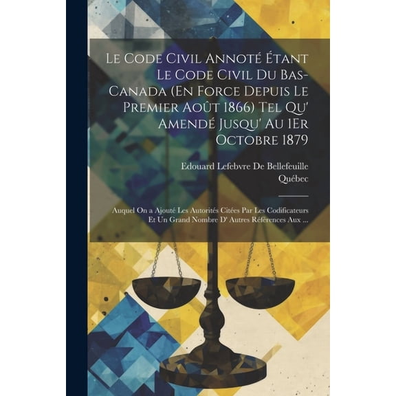 Le Code Civil Annoté Étant Le Code Civil Du Bas-Canada (En Force Depuis Le Premier Août 1866) Tel Qu' Amendé Jusqu' Au 1Er Octobre 1879 (Paperback)