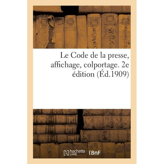 Le Code de la Presse, Affichage, Colportage. 2e Édition, 1909 (Paperback)
