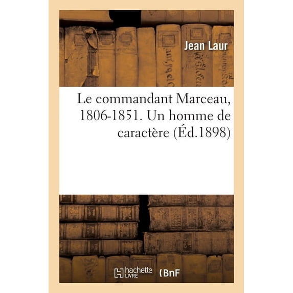 Le Commandant Marceau, 1806-1851. Un Homme de Caractère (Paperback)