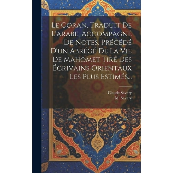 Le Coran, Traduit De L'arabe, Accompagn De Notes, Prcd D'un Abrg De La Vie De Mahomet Tir Des crivains Orientaux Les Plus Estims... (Hardcover)