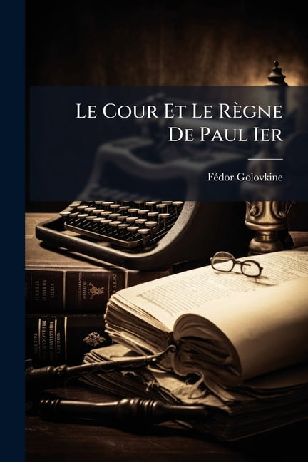 Le Cour Et Le Regne de Paul Ier: Portraits, Souvenirs Et Anecdotes... Paperback