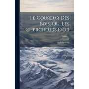 Le Coureur Des Bois, Ou, Les Chercheurs Dor; Volume 1 Paperback
