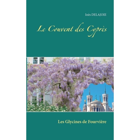 Le Couvent des Cyprs: Les Glycines de Fourvire, (Paperback)