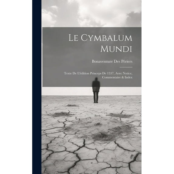 Le Cymbalum Mundi: Texte De L'édition Princeps De 1537, Avec Notice, Commentaire & Index (Hardcover)