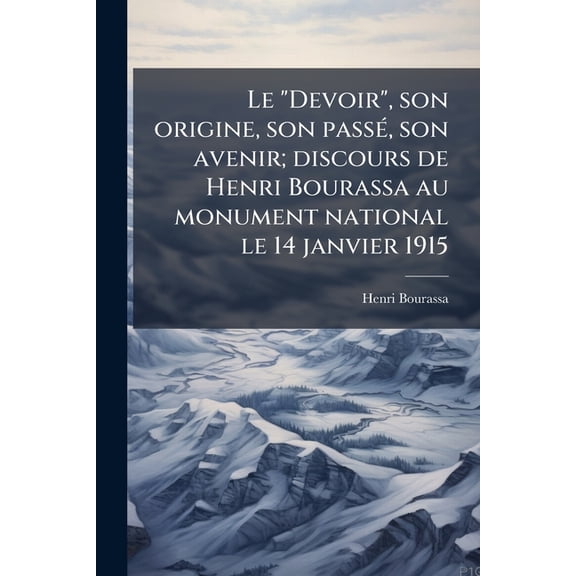 Le "Devoir", son origine, son pass, son avenir; discours de Henri Bourassa au monument national le 14 janvier 1915 (Paperback)