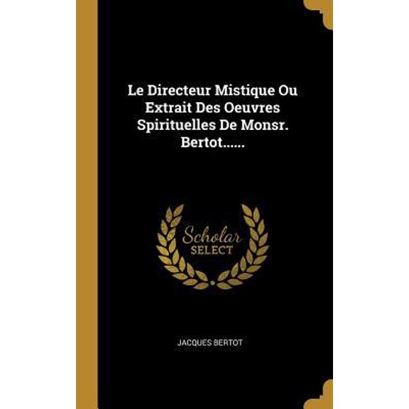 Le Directeur Mistique Ou Extrait Des Oeuvres Spirituelles de Monsr. Bertot...... Hardcover