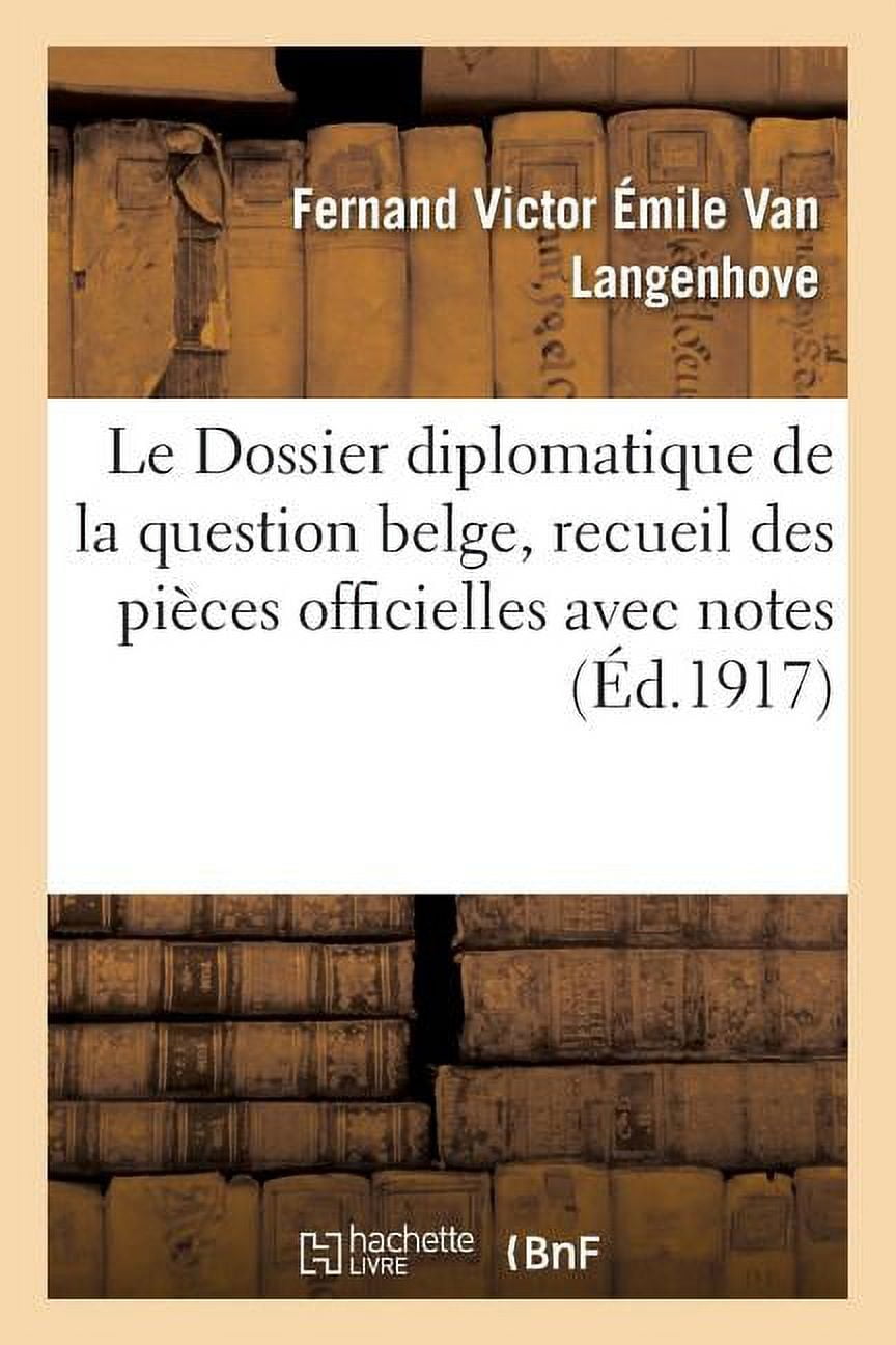 Le Dossier Diplomatique De La Question Belge, Recueil Des Pi Ces Officielles Avec Notes