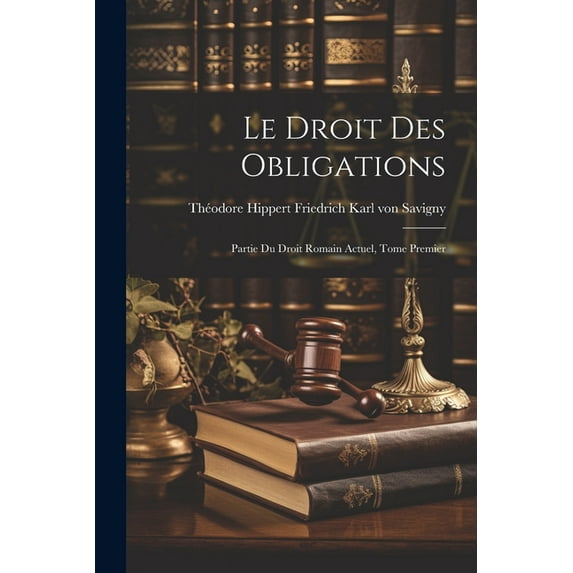 Le Droit des Obligations: Partie du Droit Romain Actuel, Tome Premier (Paperback)