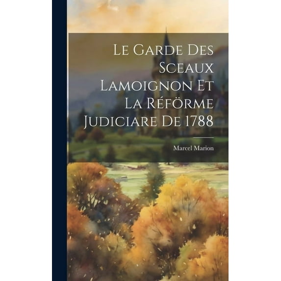 Le Garde Des Sceaux Lamoignon Et La Réförme Judiciare De 1788 (Hardcover)
