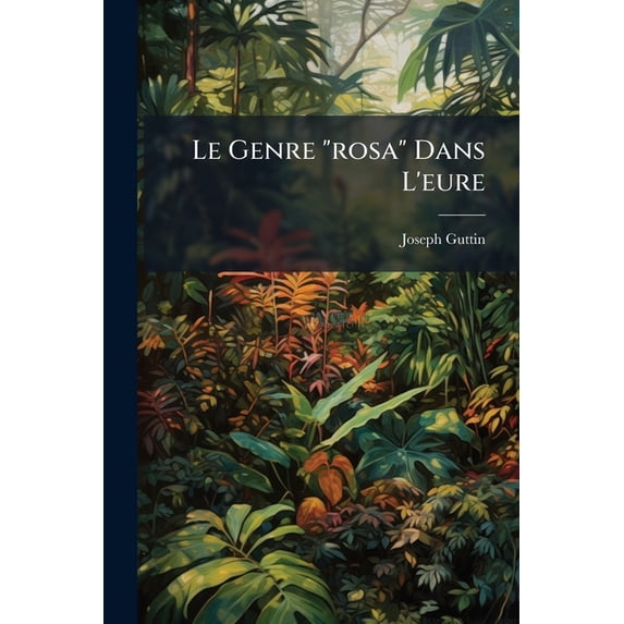 Le Genre "rosa" Dans L'eure : Étude Générale Et Essai Monographique... (Paperback)
