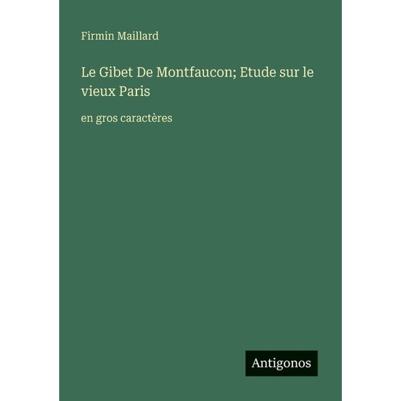 Le Gibet De Montfaucon; Etude sur le vieux Paris: en gros caractres, (Paperback)