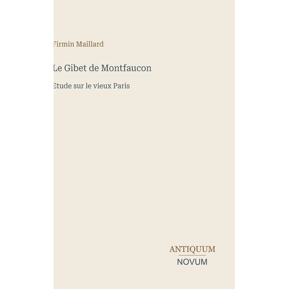 Le Gibet de Montfaucon: Etude sur le vieux Paris, (Hardcover)