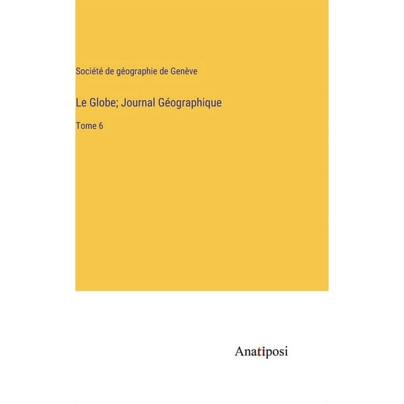 Le Globe; Journal Géographique: Tome 6, (Hardcover)