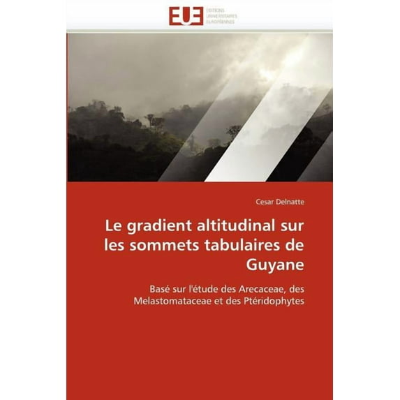 Omn.Univ.Europ.: Le Gradient Altitudinal Sur Les Sommets Tabulaires de Guyane (Paperback)