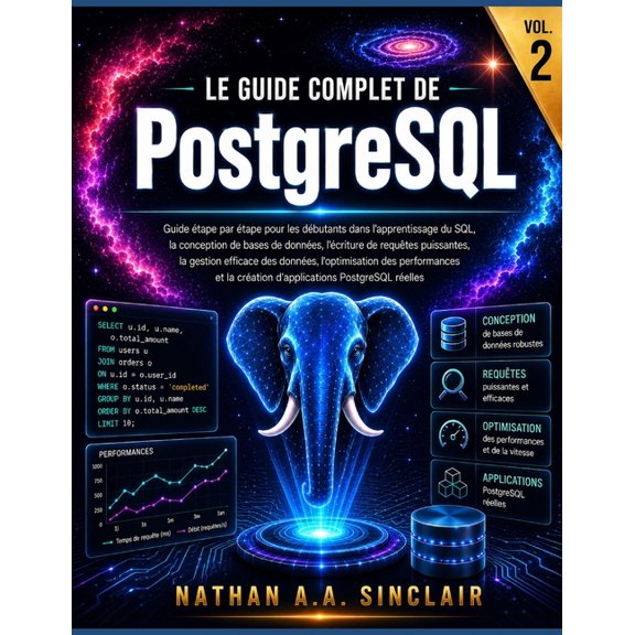 Le Guide Complet de PostgreSQL Le guide complet de PostgreSQL VOL.2: Guide tape par tape pour les dbutants dans l'apprentissage du SQL, l'criture d, Book 2, (Paperback)