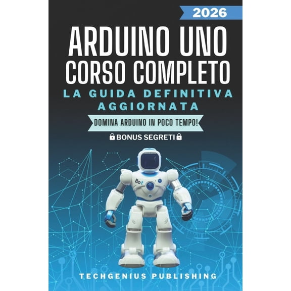 Le Guide Definitive AI Microcontrollori Arduino Uno: Corso completo per imparare ad utilizzare Arduino e conoscere l'elettronica da zero, Book 1, (Paperback)