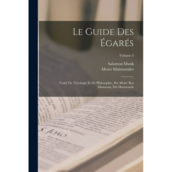 Le Guide Des Égarés: Traité De Théologie Et De Philosophie, Par Moïse Ben Maimoun, Dit Maïmonide; Volume 3 (Paperback)