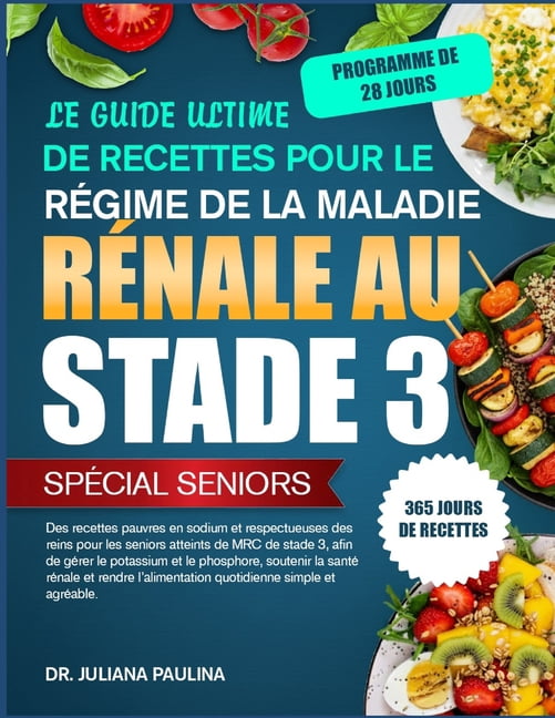 Le Guide Ultime De Recettes Pour Le RÃ©gime De La Maladie RÃ©nale Au Stade 3 - SpÃ©cial Seniors: Des recettes pauvres en so, (Paperback)