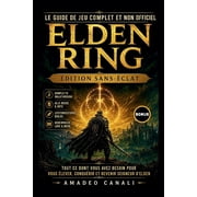 Le Guide de Jeu Complet et Non Officiel Elden Ring  dition Sans- clat Tout ce dont vous avez besoin pour vous  lever, c, Paperback
