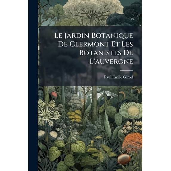 Le Jardin Botanique De Clermont Et Les Botanistes De L'auvergne (Paperback)