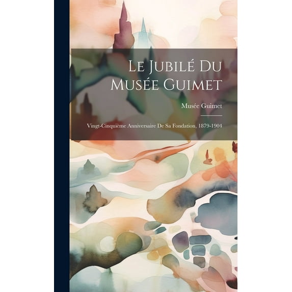 Le Jubilé du Musée Guimet: Vingt-cinquième Anniversaire de sa Fondation, 1879-1904 (Hardcover)