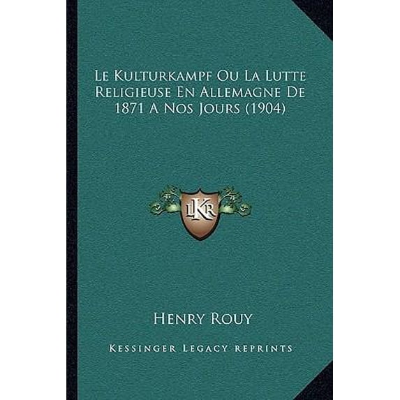 Le Kulturkampf Ou La Lutte Religieuse En Allemagne de 1871 a Nos Jours (1904) Paperback