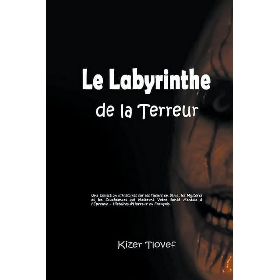 Le Labyrinthe de la Terreur: Une Collection d'Histoires sur les Tueurs en Série, les Mystères et les Cauchemars qui, (Paperback)